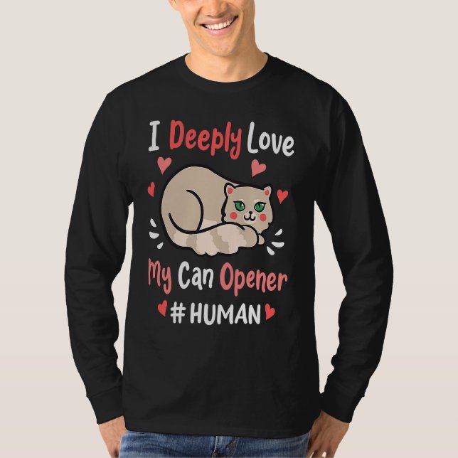 Camiseta I Deeply Love My Can Opener  Cats Cute Kitty Hungr (Frente)