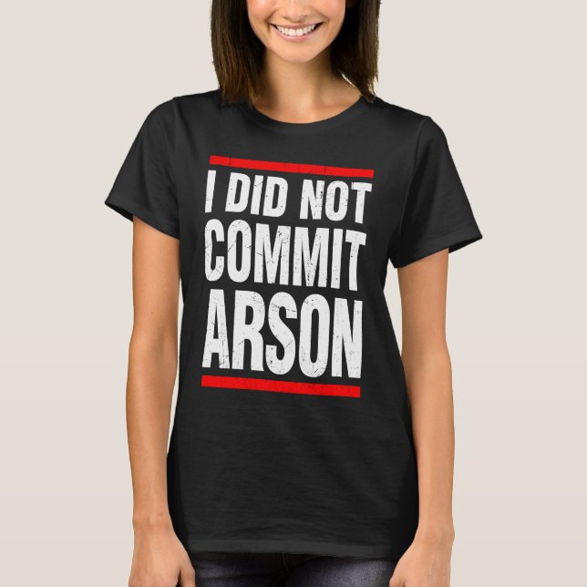 Camiseta I Did Not Commit Arson For Men Women Funny Sarcast (Frente)