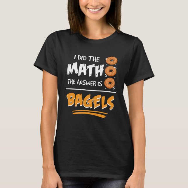 Camiseta I Did The Math The Answer Is Bagels Mathematician  (Frente)