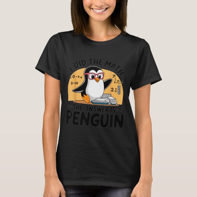 Camiseta I Did The Math The Answer Is Penguin Funny Math Te (Frente)