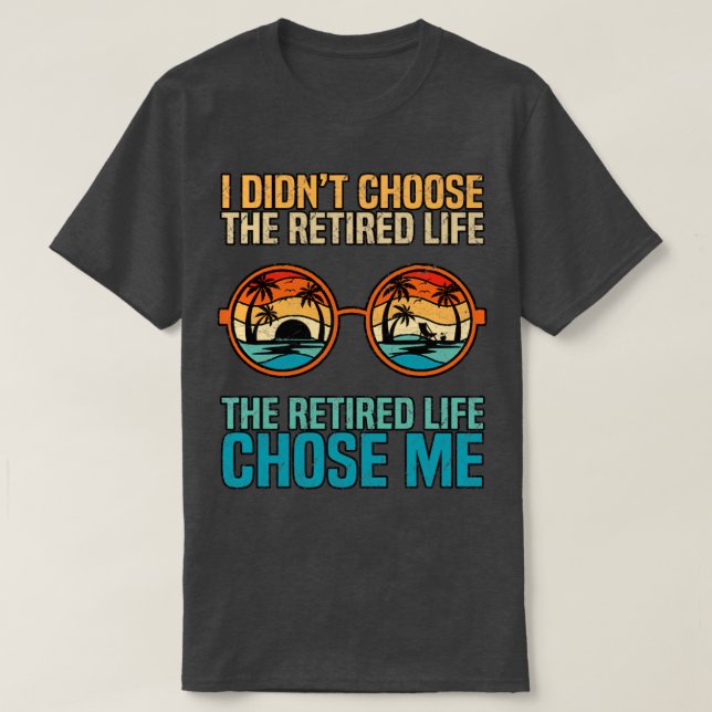 Camiseta I Didnt Choose The Retired Life The Retired Life C (Frente do Design)