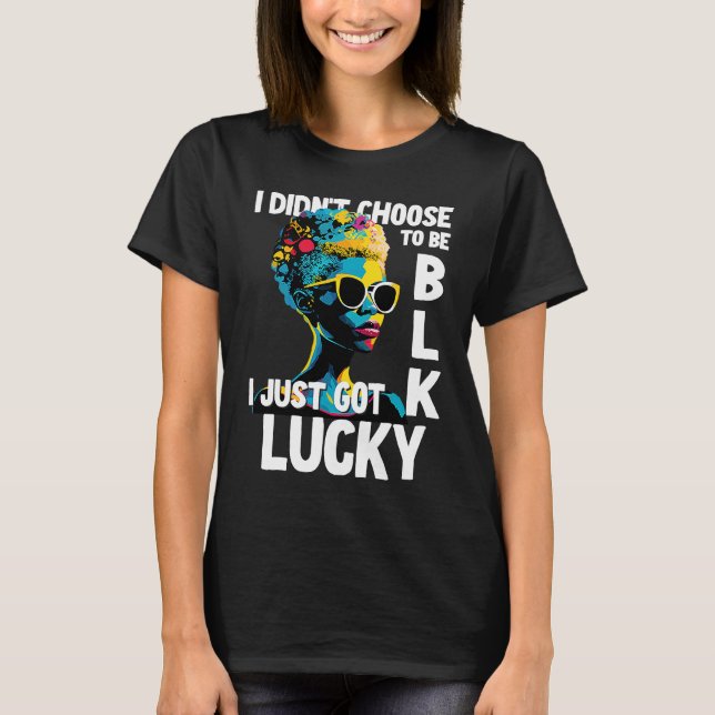Camiseta I Didn't Choose To Be Black I Just Got Lucky  1 (Frente)