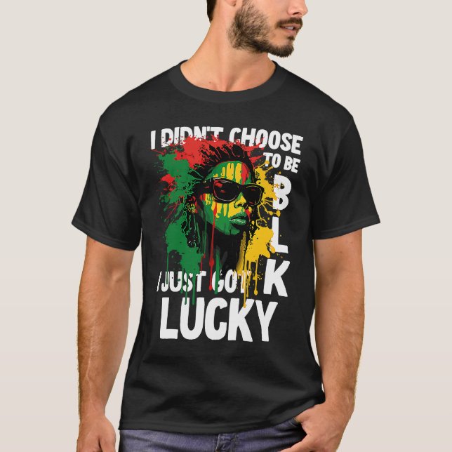 Camiseta I Didn't Choose To Be Black I Just Got Lucky  2 (Frente)
