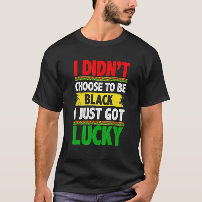 Camiseta I Didn't Choose To Be Black I Just Got Lucky Afric (Frente)