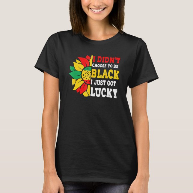 Camiseta I Didn't Choose To Be Black I Just Got Lucky Afric (Frente)