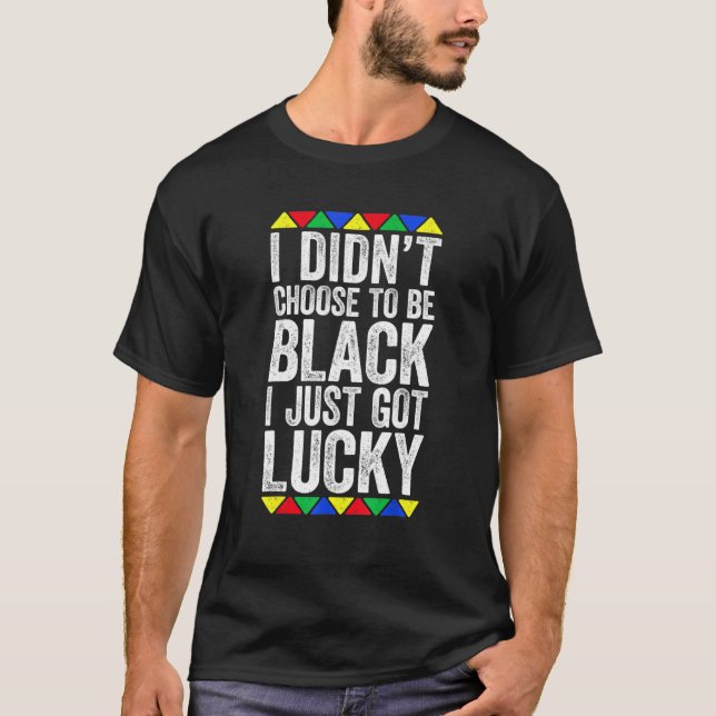 Camiseta I Didn't Choose To Be Black I Just Got Lucky Black (Frente)