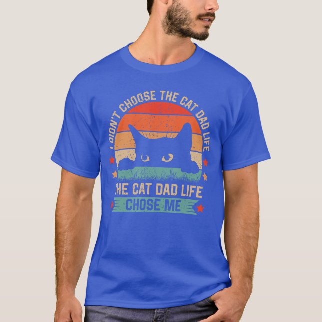 Camiseta I Didnt Choosehe Cat Dad Lifehe Cat Dad Life Chose (Frente)
