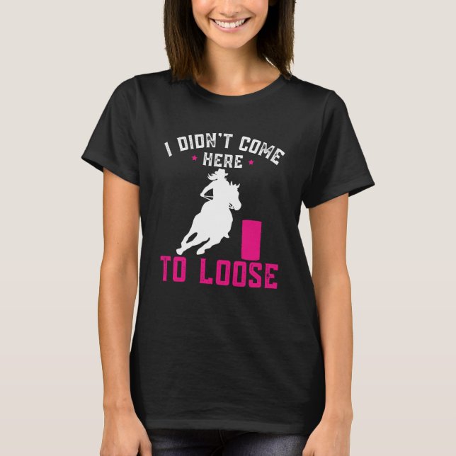 Camiseta I didn't come here to loose Horse Barrel Racing Ba (Frente)