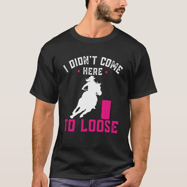 Camiseta I didn't come here to loose Horse Barrel Racing Ba (Frente)
