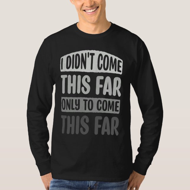Camiseta I Didn't Come This Far Only To Come This Far Motiv (Frente)