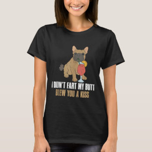 Camiseta I Didnt Fart My Butt Blew You A Kiss French Bulldo