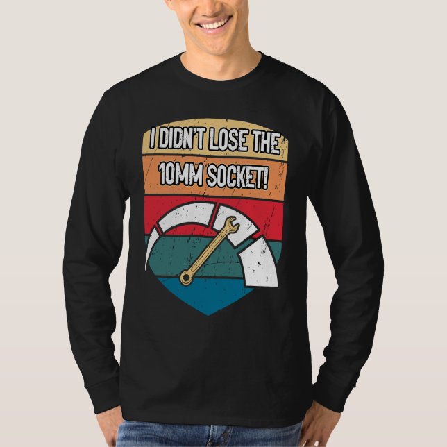 Camiseta I Didnt Lose the 10mm Socket Car Mechanic Auto Car (Frente)