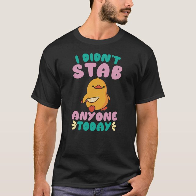 Camiseta I Didn't Stab Anyone Today Cute Duck Quote (Frente)
