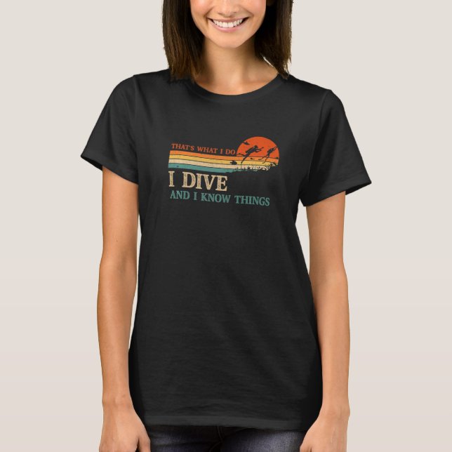 Camiseta I Dive And I Know Things Scuba Diver Funny Scuba D (Frente)