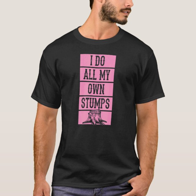 Camiseta I Do All My Own Stumps  Lumberjack Arborist Logger (Frente)