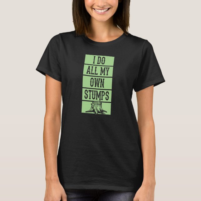 Camiseta I Do All My Own Stumps  Lumberjack Arborist Logger (Frente)