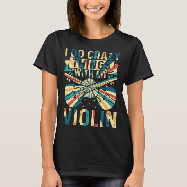 Camiseta I Do Crazy Things With My Violin Crazy Violin Play (Frente)