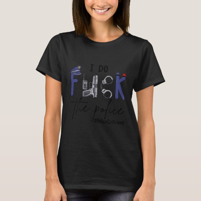 Camiseta I Do Fck Lice Officer Funny Cop Girlfriend Saying  (Frente)