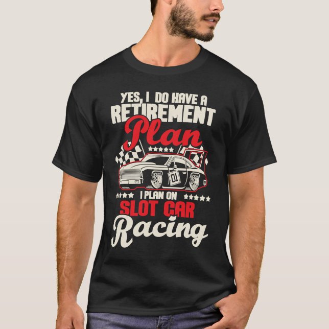 Camiseta I Do Have A Retirement Plan I Plan On Slot Car Rac (Frente)