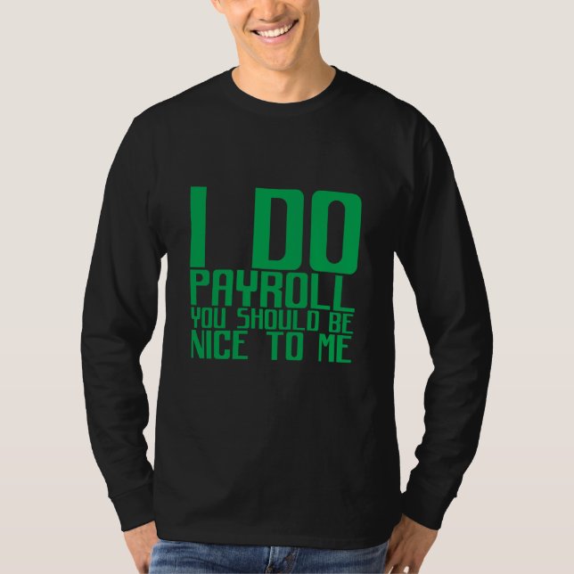 Camiseta I Do Payroll You Should Be Nice To Me (Frente)