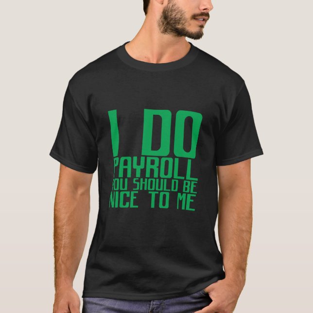 Camiseta I Do Payroll You Should Be Nice To Me (Frente)