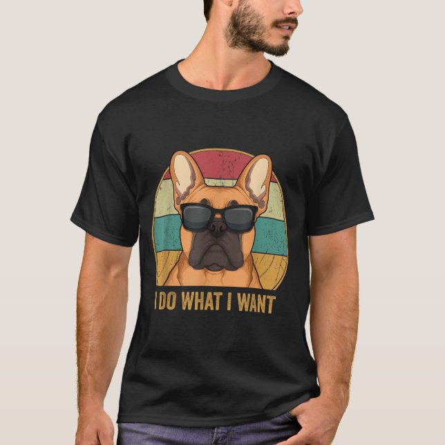 Camiseta I Do What I Want French Bulldog Frenchie Master  (Frente)