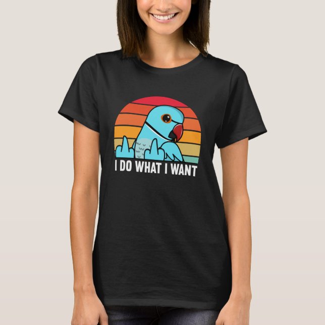 Camiseta I Do What I Want Parrot I Blue Indian Ringneck (Frente)