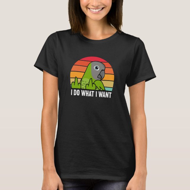 Camiseta I Do What I Want Parrot I Dusky headed Conure (Frente)