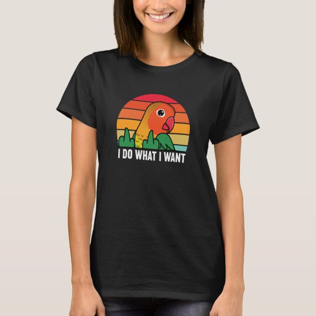 Camiseta I Do What I Want Parrot I Fischers Lovebird (Frente)