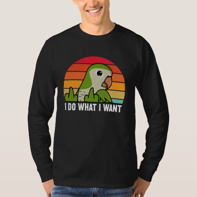 Camiseta I Do What I Want Parrot I Green Monk Parakeet Quak (Frente)