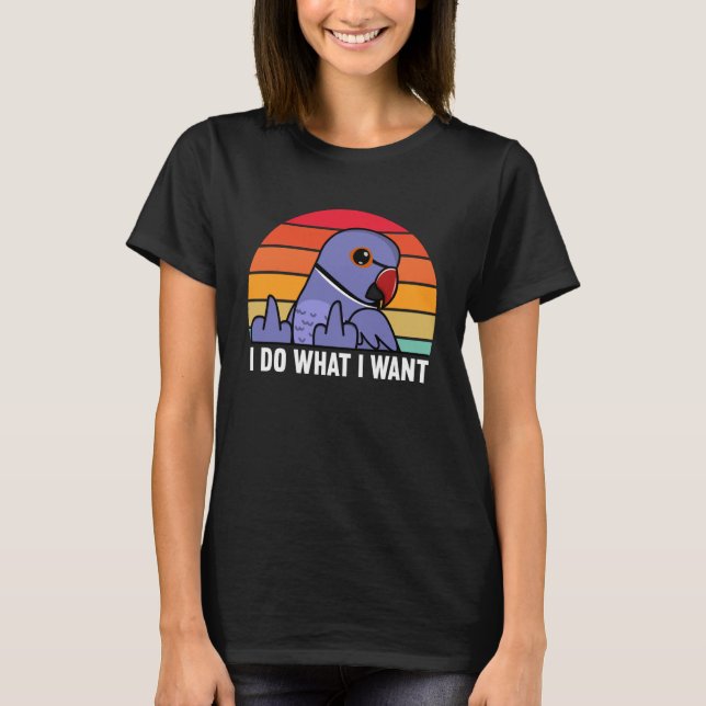Camiseta I Do What I Want Parrot I Violet Indian Ringneck (Frente)