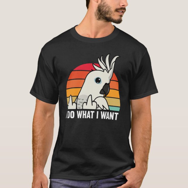 Camiseta I Do What I Want Parrot I White Cockatoo (Frente)