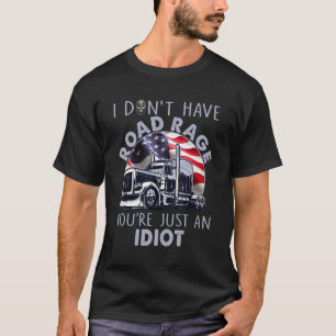 Camiseta I Don Have Road Rage You Re Just An Idiot Funny Tr