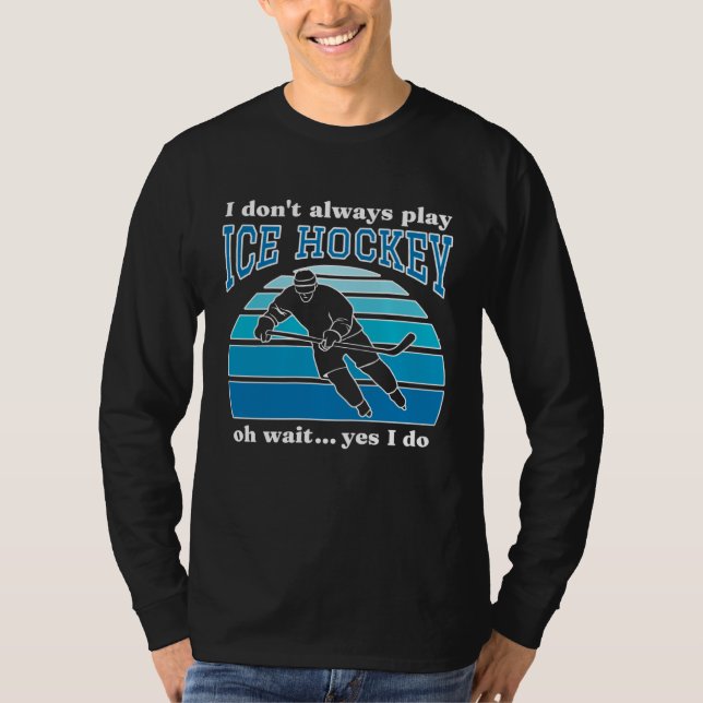 Camiseta I Don t Always Play Ice Hockey  Hockey Player  1 (Frente)