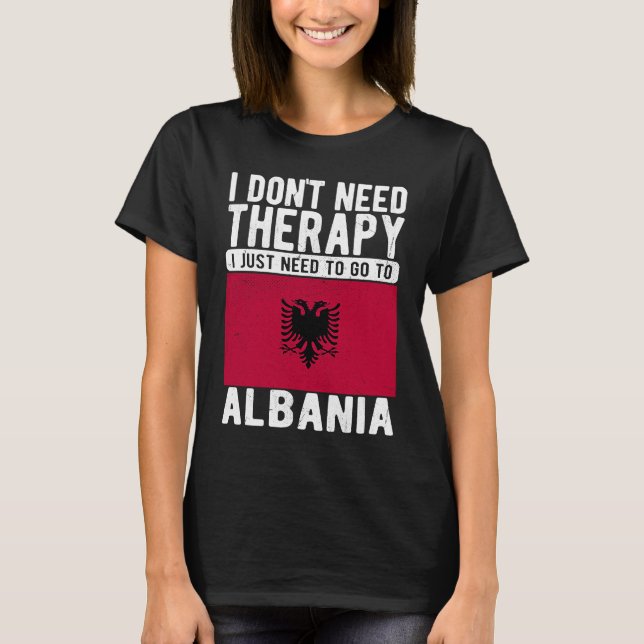 Camiseta I don´t need Therapy I just need to go to Albania (Frente)
