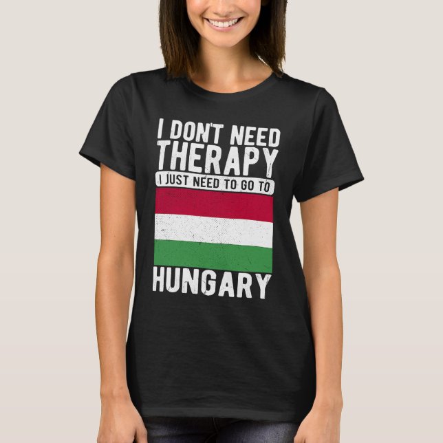 Camiseta I don´t need Therapy I just need to go to Hungary (Frente)