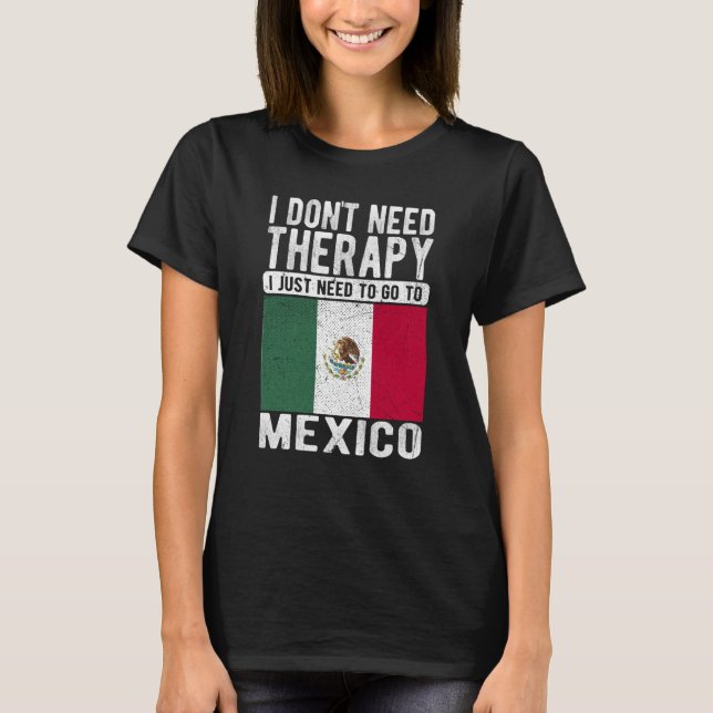 Camiseta I don´t need Therapy I just need to go to Mexico (Frente)