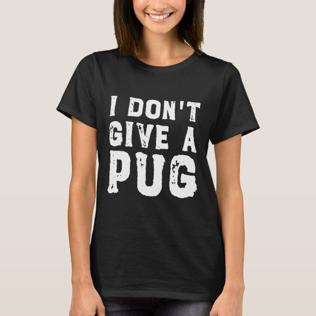 Camiseta I Don&x27;t Dê um Pug Essential T-Shirt 627 (Frente)