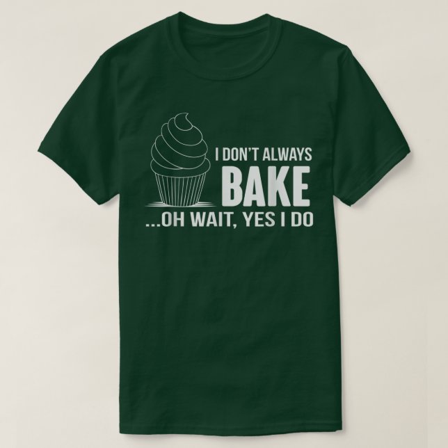 Camiseta I Dont Always Bake Funny BakingCupcake Cooking Tee (Frente do Design)