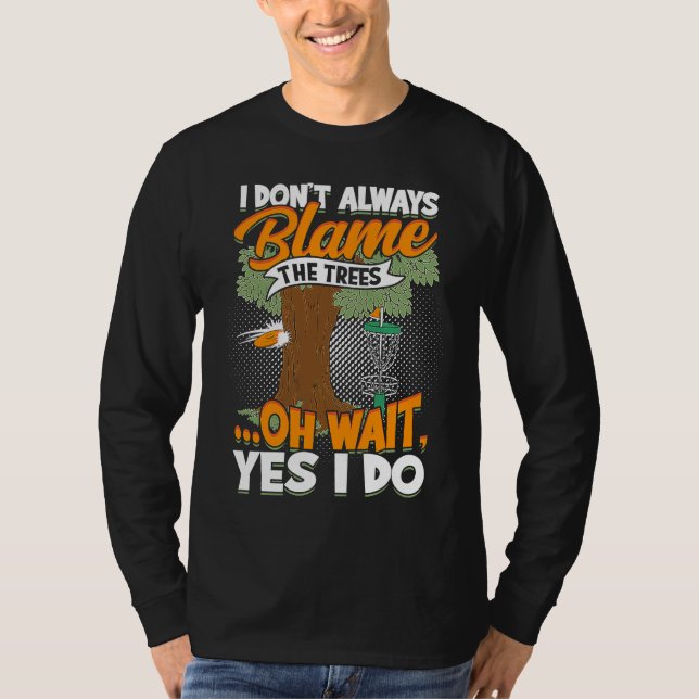 Camiseta I Don't Always Blame The Trees  Oh Wait Yes I Do D (Frente)