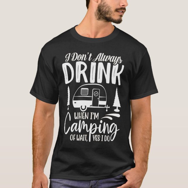 Camiseta I Don't Always Drink When I'm Camping  Camping  2 (Frente)