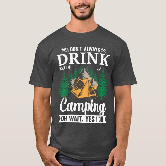 Camiseta I DONT ALWAYS DRINK WHEN IM Camping OH WAIT YES fr (Frente)