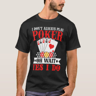Camiseta I Don't Always Play Poker Oh Wait Yes I Do