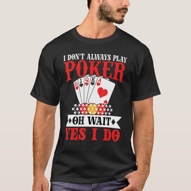 Camiseta I Don't Always Play Poker Oh Wait Yes I Do (Frente)