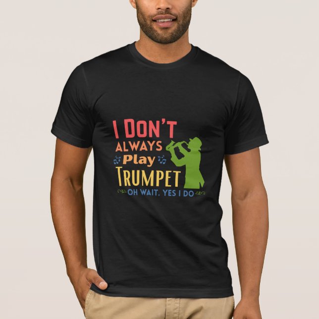 Camiseta ‎I Don't Always Play Trumpet Oh Wait Yes I Do (Frente)