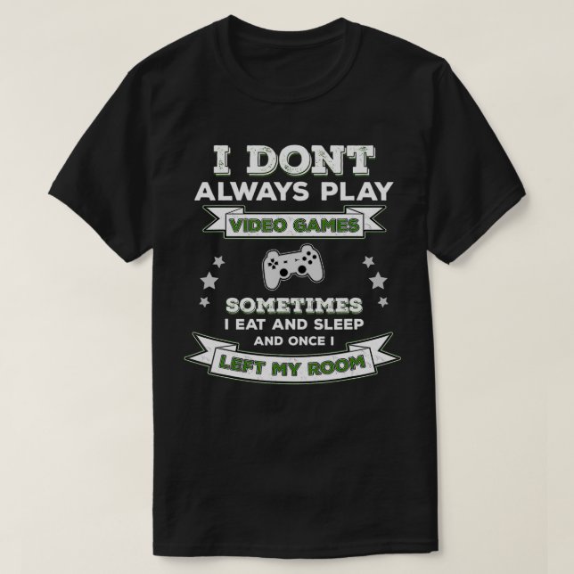 Camiseta I Don't Always Play Video Games  Funny Gamer Gamin (Frente do Design)