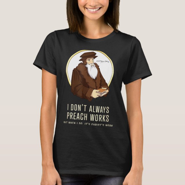 Camiseta I Don't Always Preach Works - Funny John Calvin Gi (Frente)