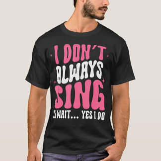 Camiseta I Don'T Always Sing Oh Wait Yes I Do Broadway Thea
