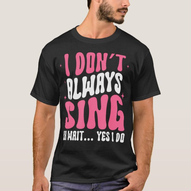 Camiseta I Don'T Always Sing Oh Wait Yes I Do Broadway Thea (Frente)