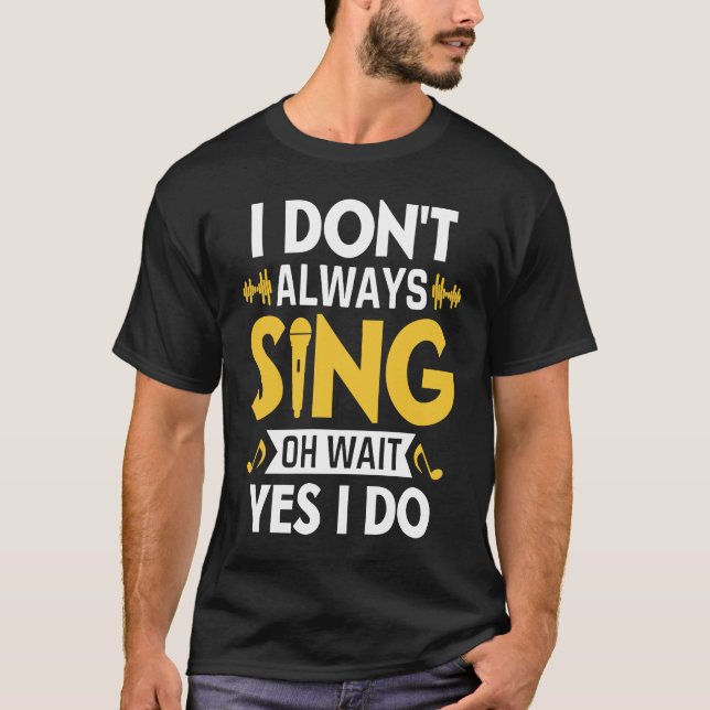 Camiseta I Don't Always Sing Oh Wait Yes I Do Funny Karaoke (Frente)